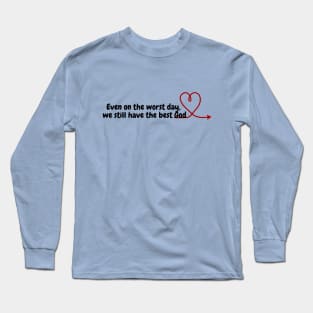 Christian Sligan Even On The Worst Day We Still Have The Best God Long Sleeve T-Shirt